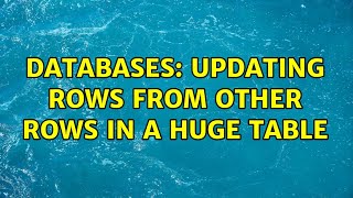 Databases: Updating rows from other rows in a huge table (2 Solutions!!)
