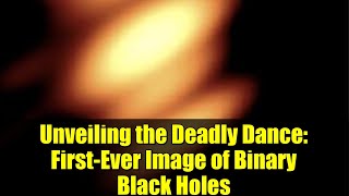 Unveiling the Deadly Dance: First-Ever Image of Binary Black Holes