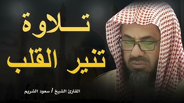 تلاوة تنير القلب وتشرح الصدر   لفضيلة الشيخ سعود الشريم