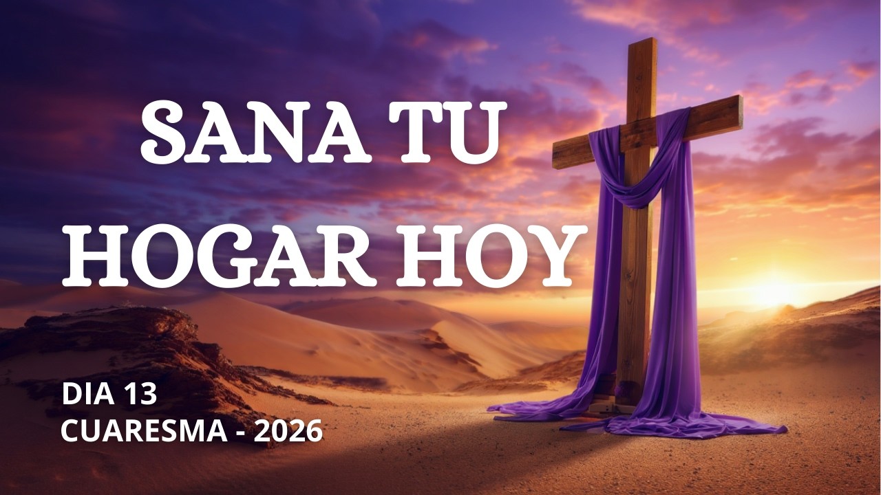 Cuaresma Día 13🙏Oración y Reflexión Sana tu Hogar✝️¿Qué Está Enfermando tu Familia?