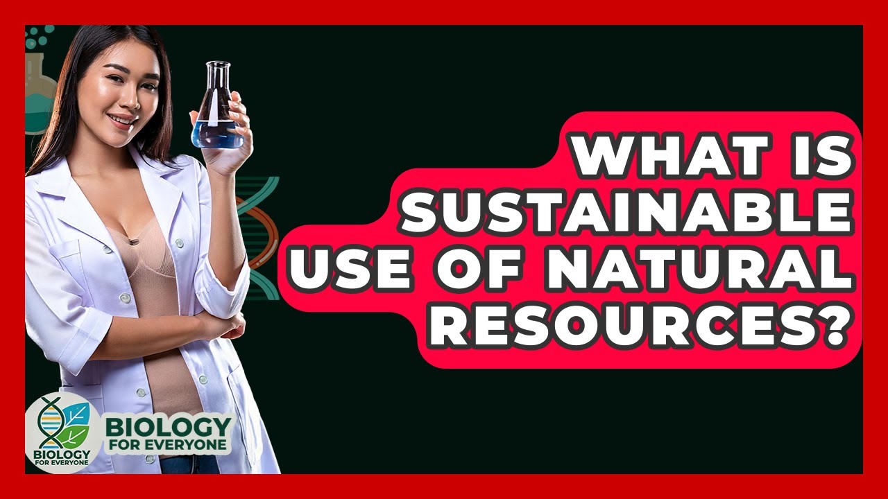 What Is Sustainable Use Of Natural Resources? - Biology For Everyone