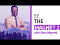 Be the magnet 2  increasing your capacity  sam adeyemi