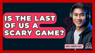 Is The Last Of Us A Scary Game? - Video Gamers Vault