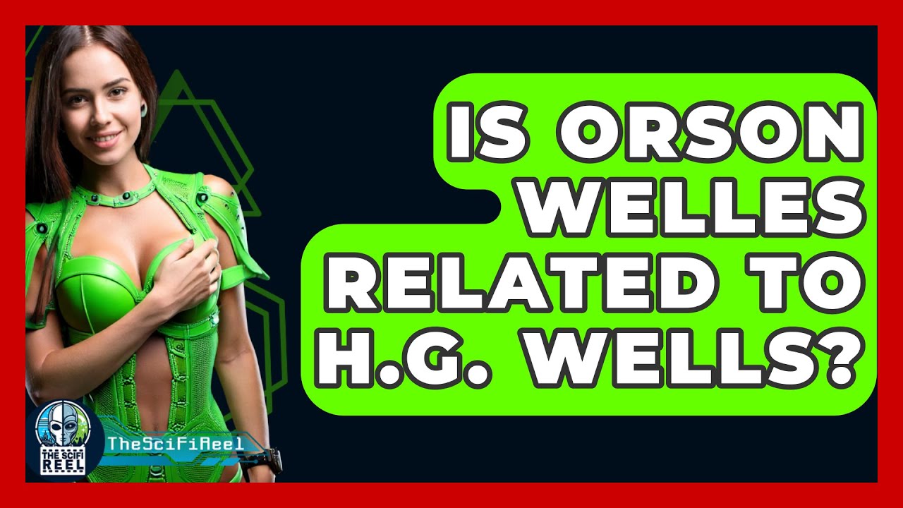 Is Orson Welles Related to H.G. Wells? - The SciFi Reel