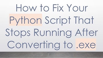 How to Fix Your Python Script That Stops Running After Converting to .exe