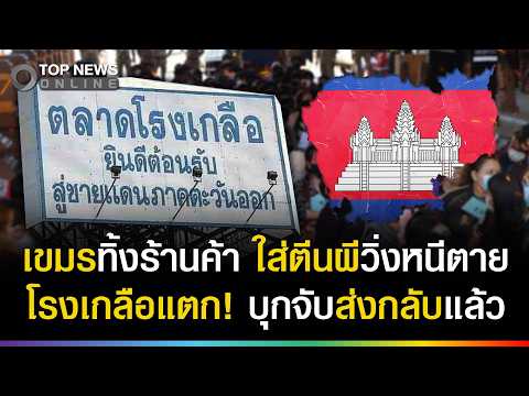 บุกจับแม่ค้าโรงเกลือส่งกลับประเทศ! เขมรทิ้งร้านค้า ใส่ตีนผีวิ่งหนีตาย