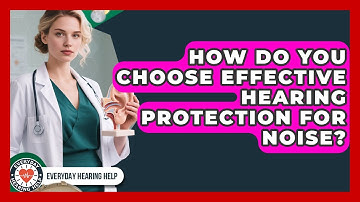 How Do You Choose Effective Hearing Protection For Noise? - Everyday Hearing Help