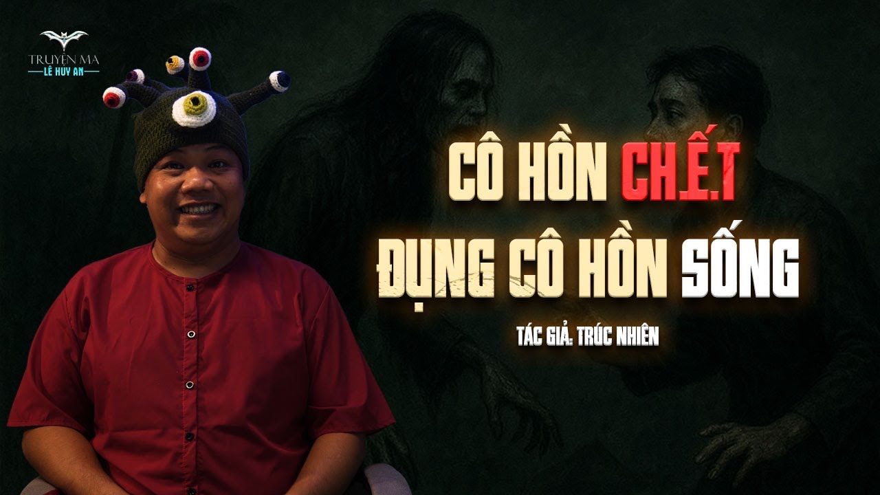 CÔ HỒN C.H.Ế.T ĐỤNG CÔ HỒN SỐNG | Truyện ma Lê Huy An | Ma thì đói, người thì no, còn quỷ thì...