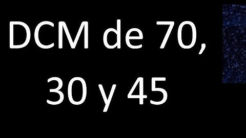 DCM de 70 , 30 y 45 . Divisor comun mayor . DCM(70 , 30 , 45) , procedimiento