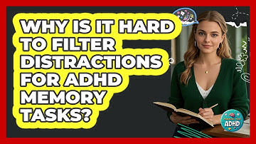 Why Is It Hard To Filter Distractions For ADHD Memory Tasks? - Managing Your ADHD