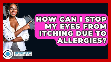 How Can I Stop My Eyes From Itching Due To Allergies? - Optometry Knowledge Base