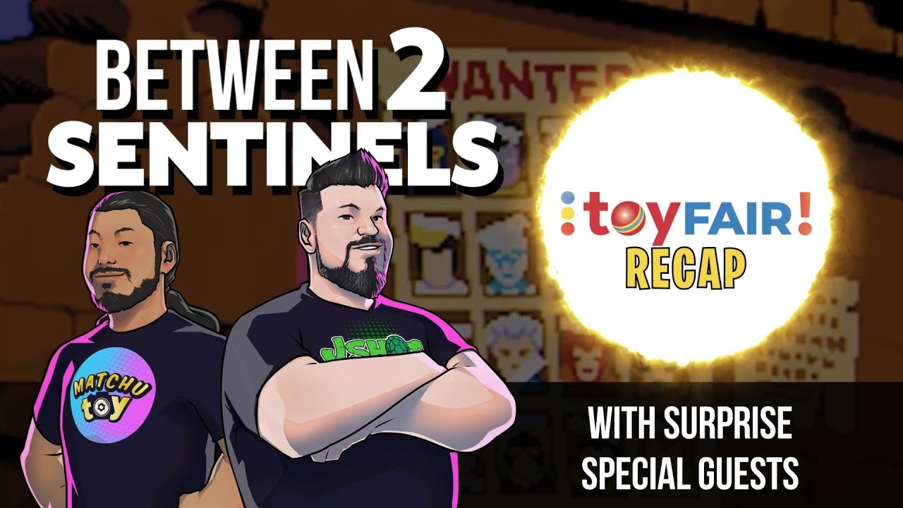 Between 2 Sentinels episode 109: NEW YORK TOY FAIR REVEALS! (w/ Special Guests)