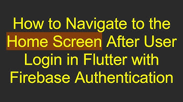 How to Navigate to the Home Screen After User Login in Flutter with Firebase Authentication