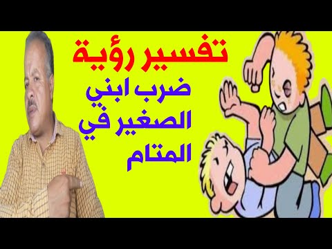 تفسير حلم رؤية ضرب ابني الصغير في المنام تفسير الاحلام أبوزيد الفتيحي