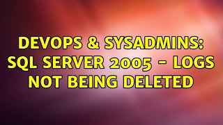 DevOps & SysAdmins: SQL Server 2005 - Logs not being deleted (4 Solutions!!)