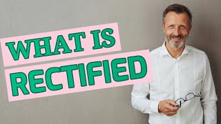 Rectified | Meaning of rectified 📖