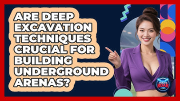 Are Deep Excavation Techniques Crucial For Building Underground Arenas? - Where the Fans Roar
