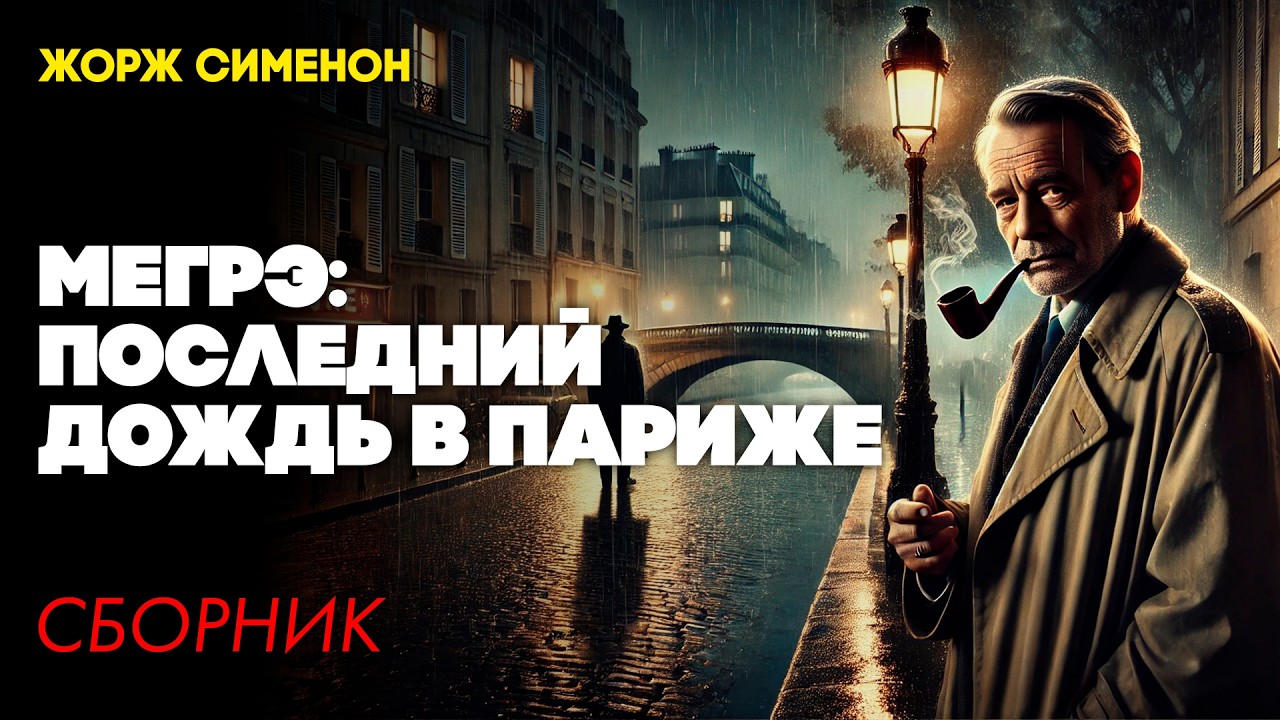 Жорж Сименон - МЕГРЭ: ПОСЛЕДНИЙ ДОЖДЬ В ПАРИЖЕ | ДЕТЕКТИВНЫЙ СБОРНИК | Читает Большешальский