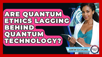 Are Quantum Ethics Lagging Behind Quantum Technology? - Quantum Tech Explained
