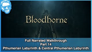 Pthumerian Labyrinth & Central Pthumerian Labyrinth - Full Narrated Walkthrough Part 14 - Bloodborne