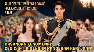 PASANGAN FENOMENAL | CEO CANTIK & PANGERAN TAMPAN KERAJAAN - ALUR CERITA PERFECT CR0WN FULL EPS 1-12