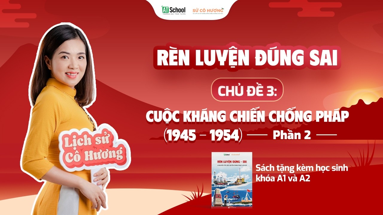 RÈN LUYỆN ĐÚNG SAI | CHỦ ĐỀ 3: CUỘC KHÁNG CHIẾN CHỐNG PHÁP 1945 - 1954 (PHẦN 2) | LỊCH SỬ CÔ HƯƠNG