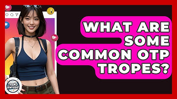 What Are Some Common OTP Tropes? - Trend Unwrapper