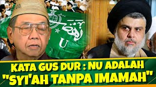 KATA GUSDUR : NU ADALAH SYI'AH TANPA IMAMAH ?!