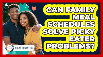 Can Family Meal Schedules Solve Picky Eater Problems? - Sibling Harmony Hub