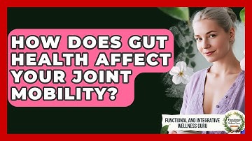 How Does Gut Health Affect Your Joint Mobility? - Functional and Integrative Wellness Guru