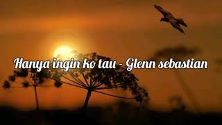 #RespectLaguTimur HANYA INGIN KO TAU - GLENN SEBASTIAN | LIRIK