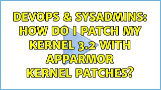 Famous DevOps & SysAdmins: How do I patch my kernel 3.2 with apparmor kernel patches? Profile