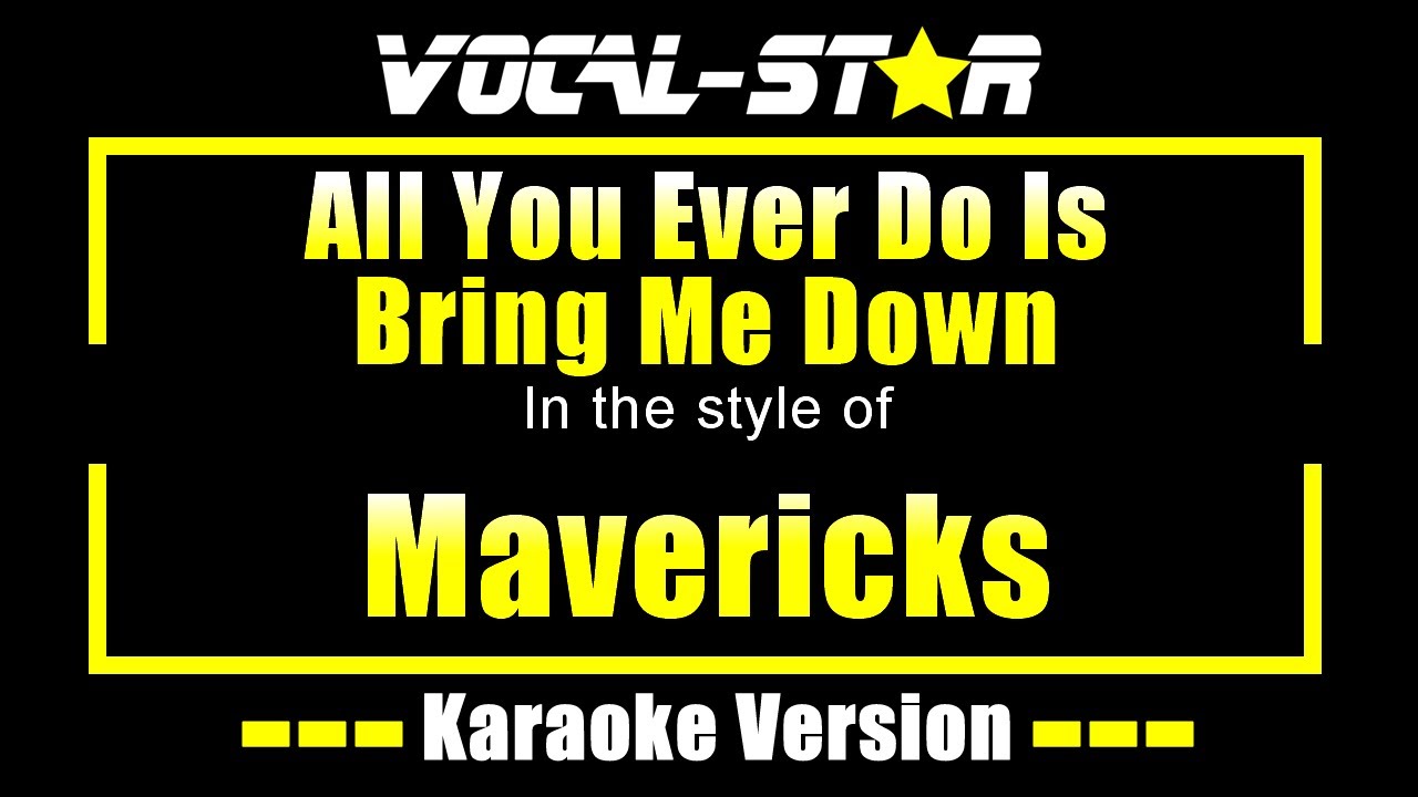 Mavericks All You Ever Do Is Bring Me Down Lyrics HD VocalStar