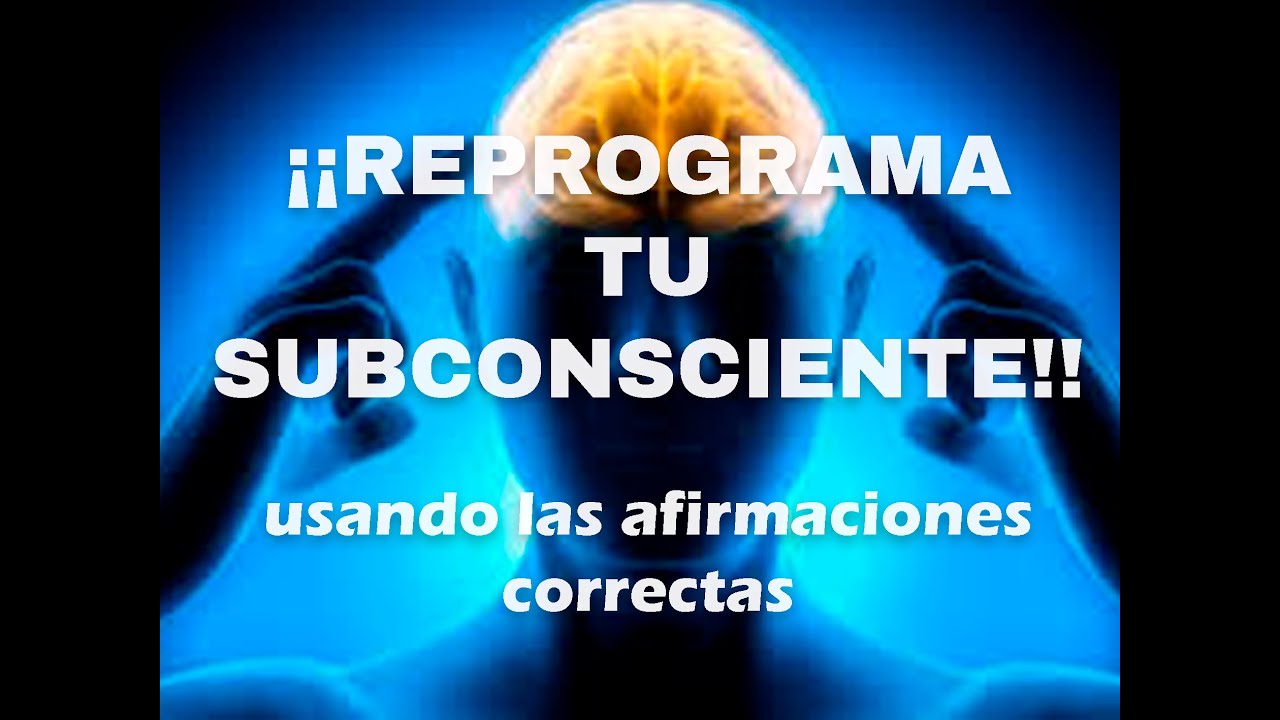 Como reprogramar tu mente con las afirmaciones correctas. - YouTube