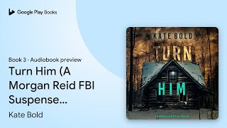 Turn Him (A Morgan Reid FBI Suspense… Book 3 by Kate Bold · Audiobook preview