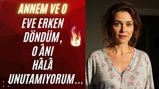 Eve Erken Döndüm, O Anı Hâlâ Unutamıyorum...