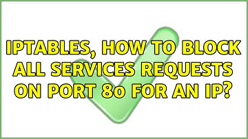 ipTables, how to block all services requests on port 80 for an IP? (2 Solutions!!)