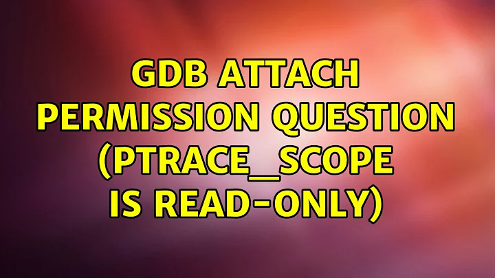 gdb attach permission question (ptrace_scope is read-only)