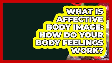 What Is Affective Body Image: How Do Your Body Feelings Work? - Inside Body Image