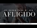 Es bueno para mi ser afligido - Pastor Miguel Núñez