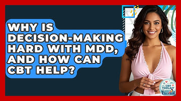 Why Is Decision-making Hard With MDD, And How Can CBT Help? - CBT Toolkit