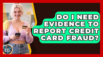 Do I Need Evidence To Report Credit Card Fraud? - Student Score Builder