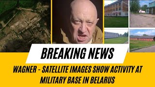 Wagner: Satellite Images Show Activity at Military Base in Belarus