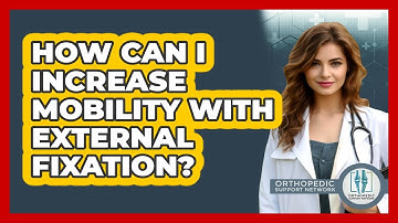 How Can I Increase Mobility With External Fixation? - Orthopedic Support Network