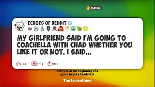 My Girlfriend Said I'm Going To Coachella With Chad Whether You Like It Or Not. I Said #reddit 