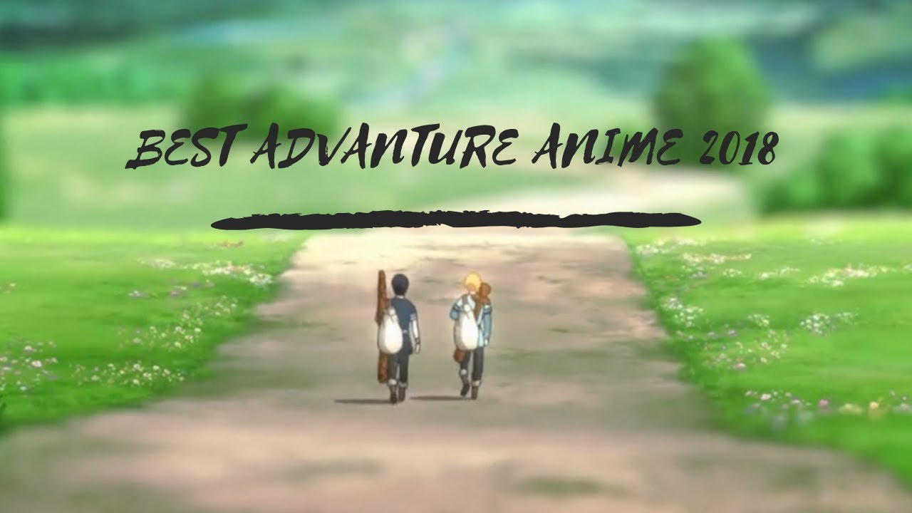 Top 10 Best Advanture Anime of 2018