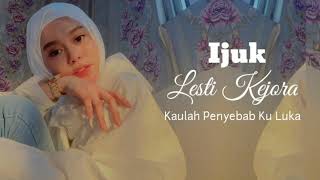 LESTI KEJORA ~ IJUK || Kaulah Penyebab Ku Luka