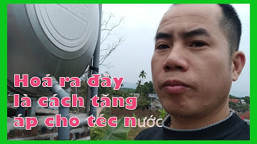 Hoá ra đây là Cách tăng áp lực nước cho téc như máy bơm
