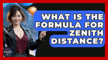 What Is The Formula For Zenith Distance? - Astronomy Made Simple