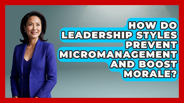 How Do Leadership Styles Prevent Micromanagement And Boost Morale? - Modern Manager Toolbox